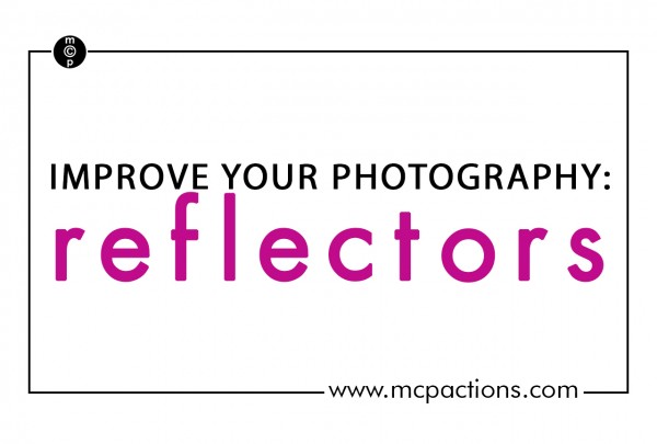 ImprovePhotog-reflectors-600x4051 Improve Your Photography In One Word - Reflectors Guest Bloggers Photography Tips Photoshop Tips  