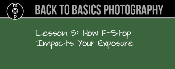 lesson-5-600x236 Back to Basics Photography: How F-Stop Impacts Exposure Guest Bloggers Photography Tips  