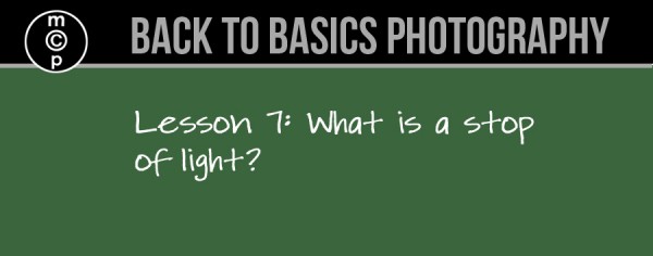 lesson-7-600x236 Back to Basics Photography: What is a STOP OF LIGHT? Guest Bloggers Photography Tips  