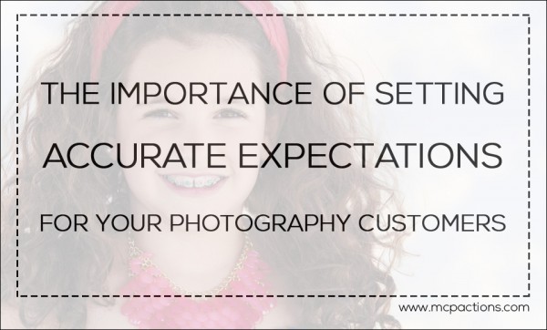 accurate-600x362 The Importance of Setting Accurate Expectations for Photography Customers Business Tips MCP Thoughts  