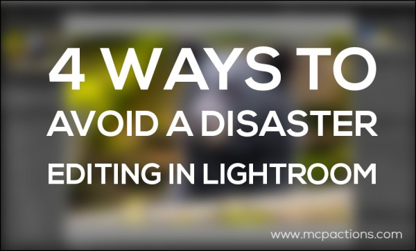 avoid-disaster-600x3622 4 Ways To Avoid A Disaster If You Edit In Lightroom Lightroom Presets Lightroom Tips  